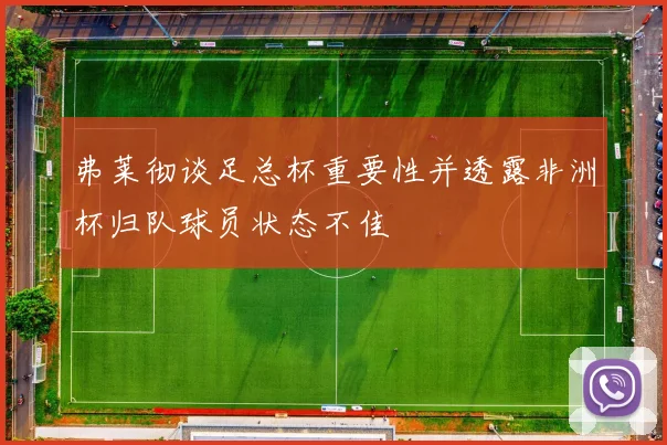 弗莱彻谈足总杯重要性并透露非洲杯归队球员状态不佳
