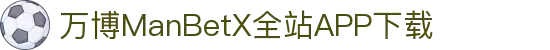 万博全站(ManBetX)(中国)官方网站IOS/安卓通用版/APP下载